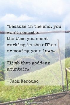 Because in the end, you won’t remember the time you spent working in the office or mowing  ...