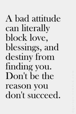 A bad attitude can literally block love, blessings, and destiny from finding you. Don’t be ...