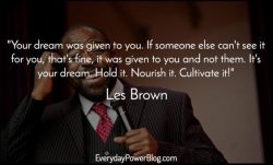 Your dream was given to you. If someone else can’t see it for you, that’s fine, it w ...